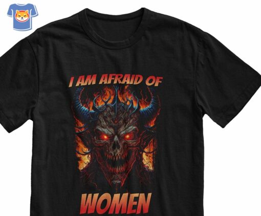 I Am Afraid Of Women T-shirt Funny Meme Shirt Alternative