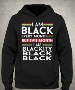 I Am Black Every Month But This Month I'm Blackity Shirt 2 I Am Black Every Month But This Month Im Blackity Shirt 3