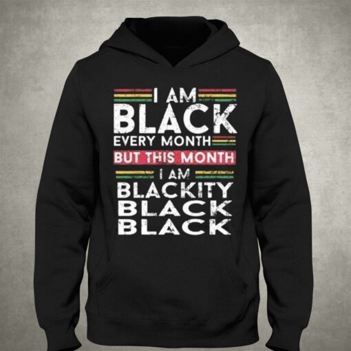 I Am Black Every Month But This Month I’m Blackity Shirt