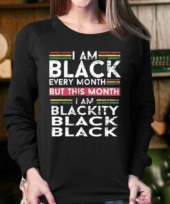 I Am Black Every Month But This Month I'm Blackity Shirt 3 I Am Black Every Month But This Month Im Blackity Shirt 4