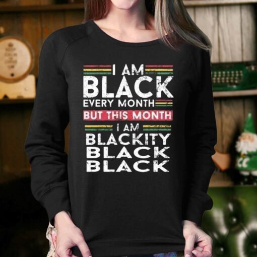 I Am Black Every Month But This Month I’m Blackity Shirt