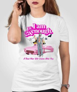 I Am Kenough A Real Man Will Chase After You T-shirt I Am Kenough A Real Man Will Chase After You T-shirt