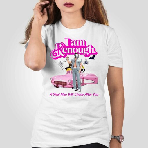 I Am Kenough A Real Man Will Chase After You T-shirt