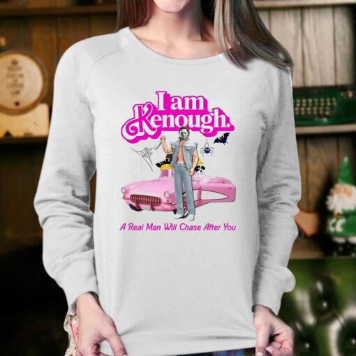 I Am Kenough A Real Man Will Chase After You T-shirt