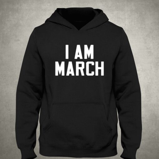 I Am March T-shirt