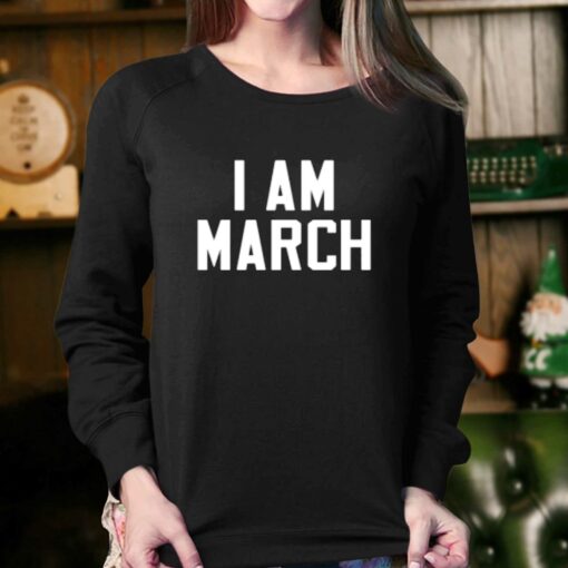 I Am March T-shirt