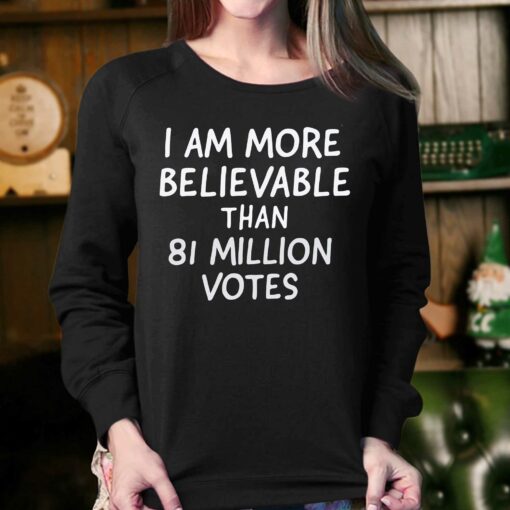 I Am More Believable Than 81 Million Votes T-shirt