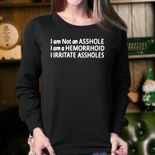 I Am Not An Asshole I Am A Hemorrhoid Iirritate Assholes T-shirt