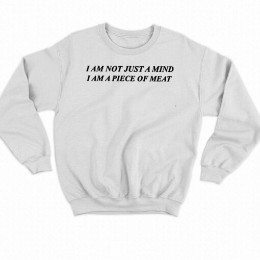 I Am Not Just A Mind I Am A Piece Of Meat Shirt