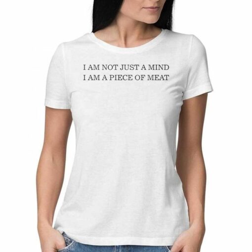 I Am Not Just A Mind I Am A Piece Of Meat T-shirt