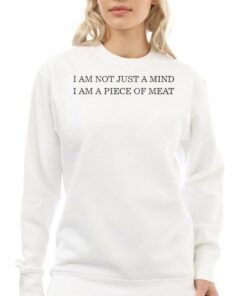 I Am Not Just A Mind I Am A Piece Of Meat T shirt 4
