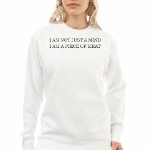 I Am Not Just A Mind I Am A Piece Of Meat T-shirt