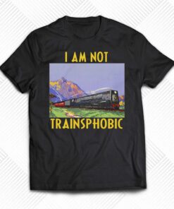 I Am Not Trainsphobic Shirt I Am Not Trainsphobic Shirt