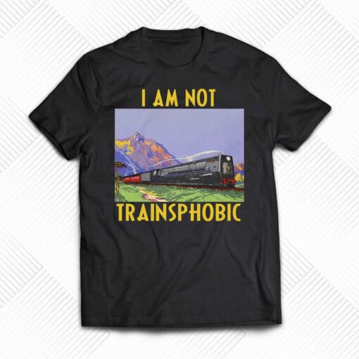 I Am Not Trainsphobic Shirt