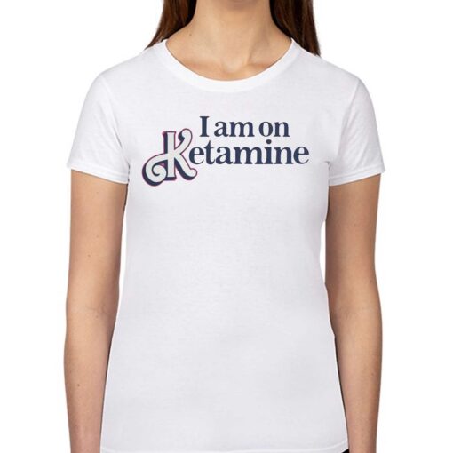 I Am On Ketamine T-shirt Got Funny Merch