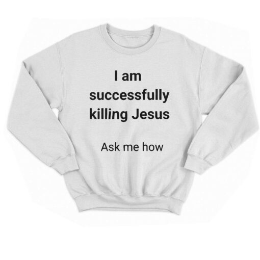 I Am Successfully Killing Jesus Ask Me How T-shirt