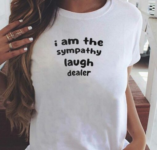 I Am The Sympathy Laugh Dealer T-shirt