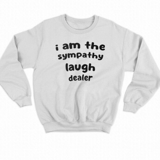 I Am The Sympathy Laugh Dealer T-shirt