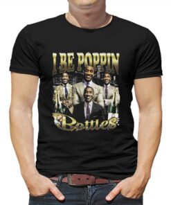 I Be Poppin Bottles T-shirt I Be Poppin Bottles T-shirt