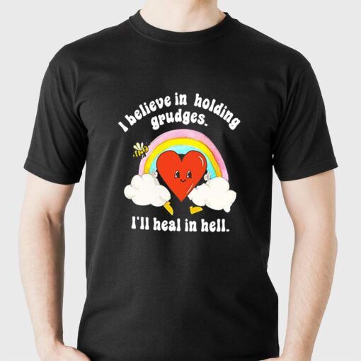 I Believe In Holding Grudges I’ll Heal In Hell Shirt