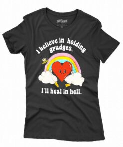 I Believe In Holding Grudges I’ll Heal In Hell Shirt I Believe In Holding Grudges I’ll Heal In Hell Shirt