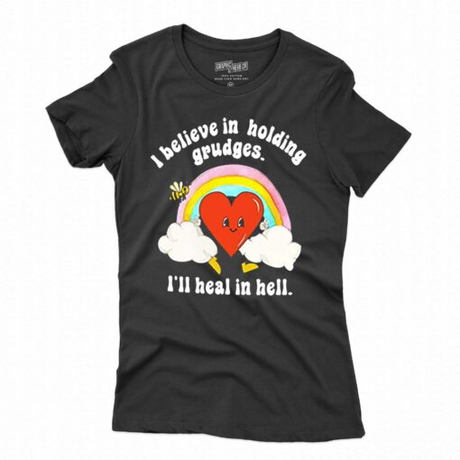 I Believe In Holding Grudges I’ll Heal In Hell Shirt