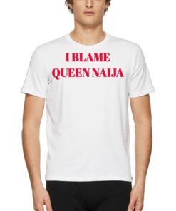 I Blame Queen Naija Shirt I Blame Queen Naija Shirt