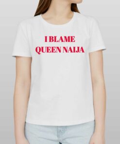 I Blame Queen Naija Shirt