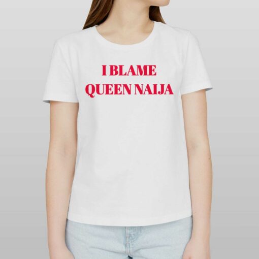 I Blame Queen Naija Shirt