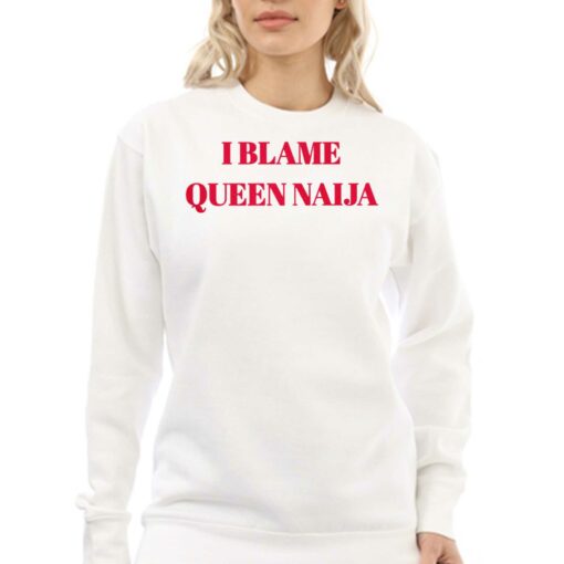 I Blame Queen Naija Shirt