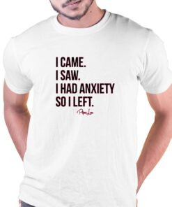 I Came I Saw I Had Anxiety So I Left T-shirt I Came I Saw I Had Anxiety So I Left T-shirt