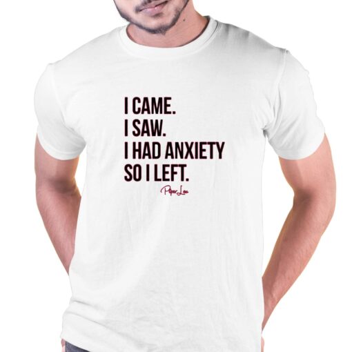 I Came I Saw I Had Anxiety So I Left T-shirt