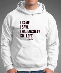 I Came I Saw I Had Anxiety So I Left T-shirt 2 I Came I Saw I Had Anxiety So I Left T shirt 3