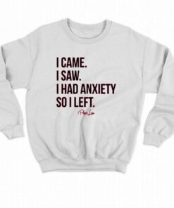 I Came I Saw I Had Anxiety So I Left T-shirt 3 I Came I Saw I Had Anxiety So I Left T shirt 4
