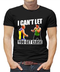 I Can’t Let You Get Close Shirt I Can’t Let You Get Close Shirt