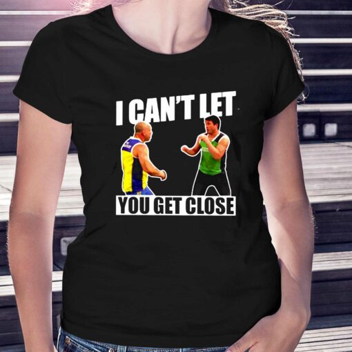 I Can’t Let You Get Close Shirt