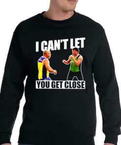 I Can't Let You Get Close Shirt 3 I Cant Let You Get Close Shirt 4