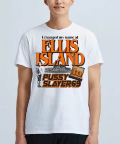 I Changed My Name At Ellis Island To Pussyslayer69 T-shirt I Changed My Name At Ellis Island To Pussyslayer69 T-shirt