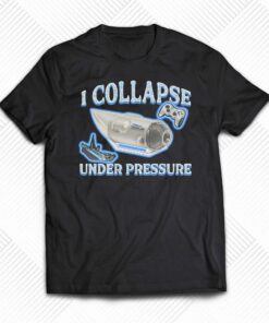 I Collapse Under Pressure Shirt I Collapse Under Pressure Shirt