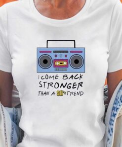 I Come Back Stronger Than A 90s Trend Shirt I Come Back Stronger Than A 90s Trend Shirt
