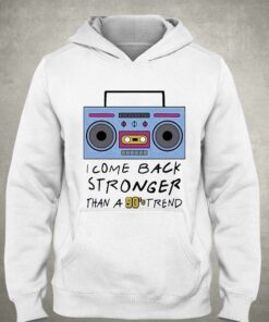 I Come Back Stronger Than A 90s Trend Shirt 3