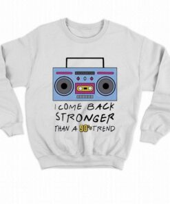 I Come Back Stronger Than A 90s Trend Shirt 4