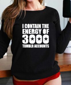 I Contain The Energy Of 3000 Tumblr Accounts Shirt I Contain The Energy Of 3000 Tumblr Accounts Shirt