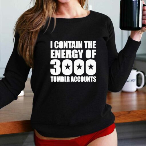 I Contain The Energy Of 3000 Tumblr Accounts Shirt