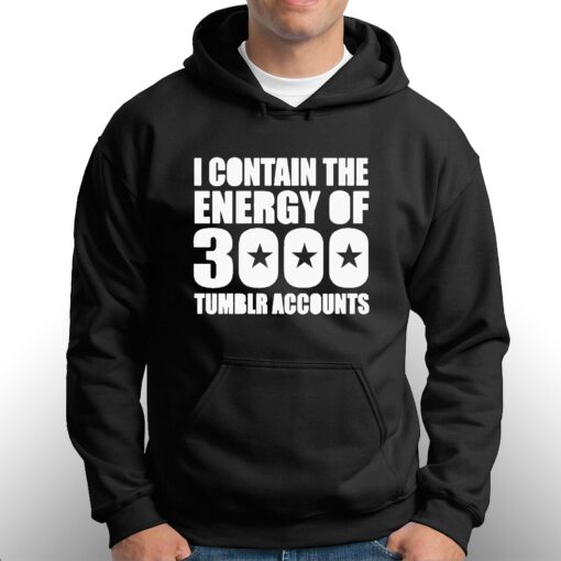 I Contain The Energy Of 3000 Tumblr Accounts Shirt