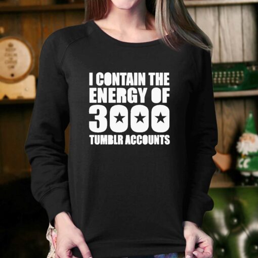 I Contain The Energy Of 3000 Tumblr Accounts Shirt