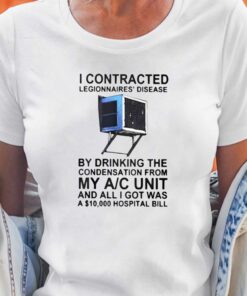 I Contracted Legionnaires’ Disease By Drinking The Condensation From My Ac Unit T-shirt