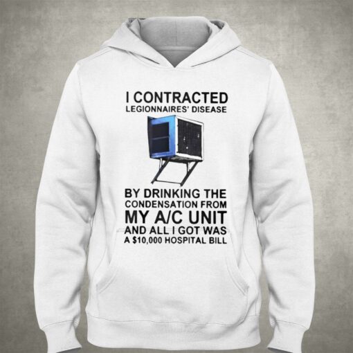 I Contracted Legionnaires’ Disease By Drinking The Condensation From My Ac Unit T-shirt