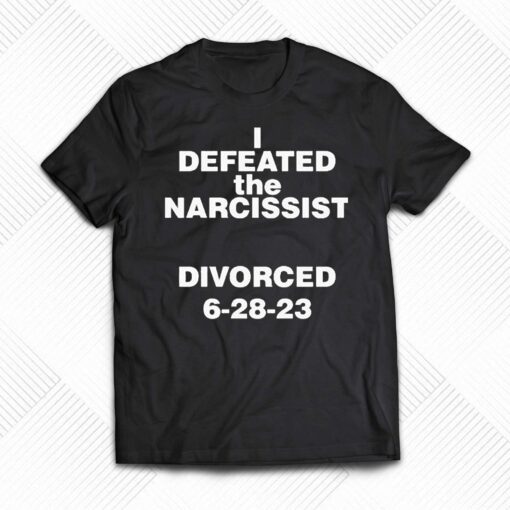 I Defeated The Narcissist Divorced 6 28 23 Shirt