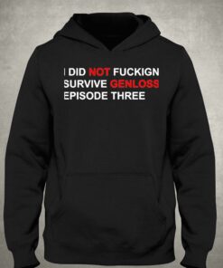 I Did Not Fuckign Survive Genloss Episode Three Shirt 2 I Did Not Fuckign Survive Genloss Episode Three Shirt 3